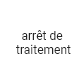 Arrêt de traitement